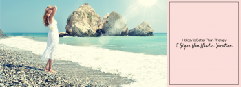 5 Signs You Need a Vacation